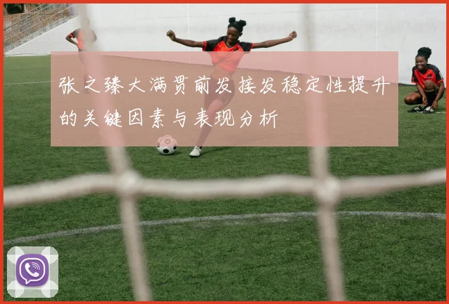 张之臻大满贯前发接发稳定性提升的关键因素与表现分析